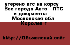 утерено птс на корсу - Все города Авто » ПТС и документы   . Московская обл.,Королев г.